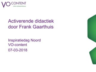 Activerende didactiek
door Frank Gaarthuis
Inspiratiedag Noord
VO-content
07-03-2018
 