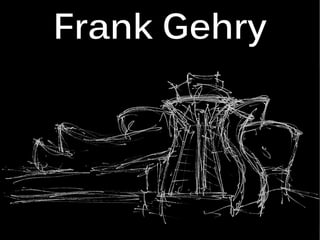 Frank Gehry
 