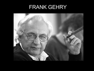 FRANK GEHRY
 