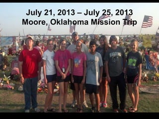 July 21, 2013 – July 25, 2013
Moore, Oklahoma Mission Trip
 