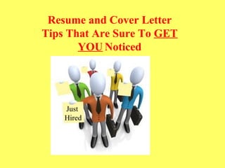 Resume and Cover Letter
Tips That Are Sure To GET
YOU Noticed
Just
Hired
 
