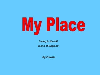 My Place By Frankie Living in the UK Icons of England 