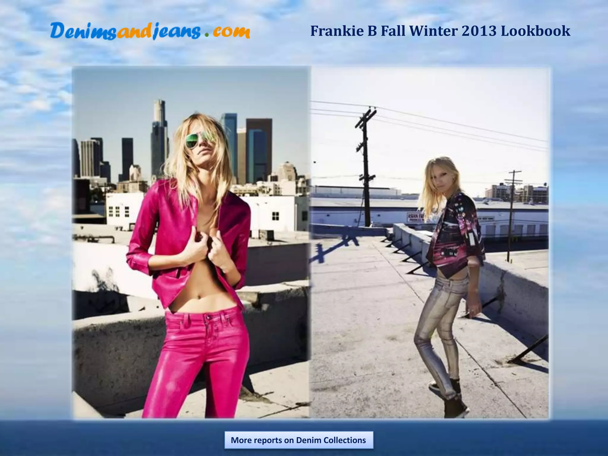 Frankie B Fall Winter 2013 Lookbook
More reports on Denim Collections