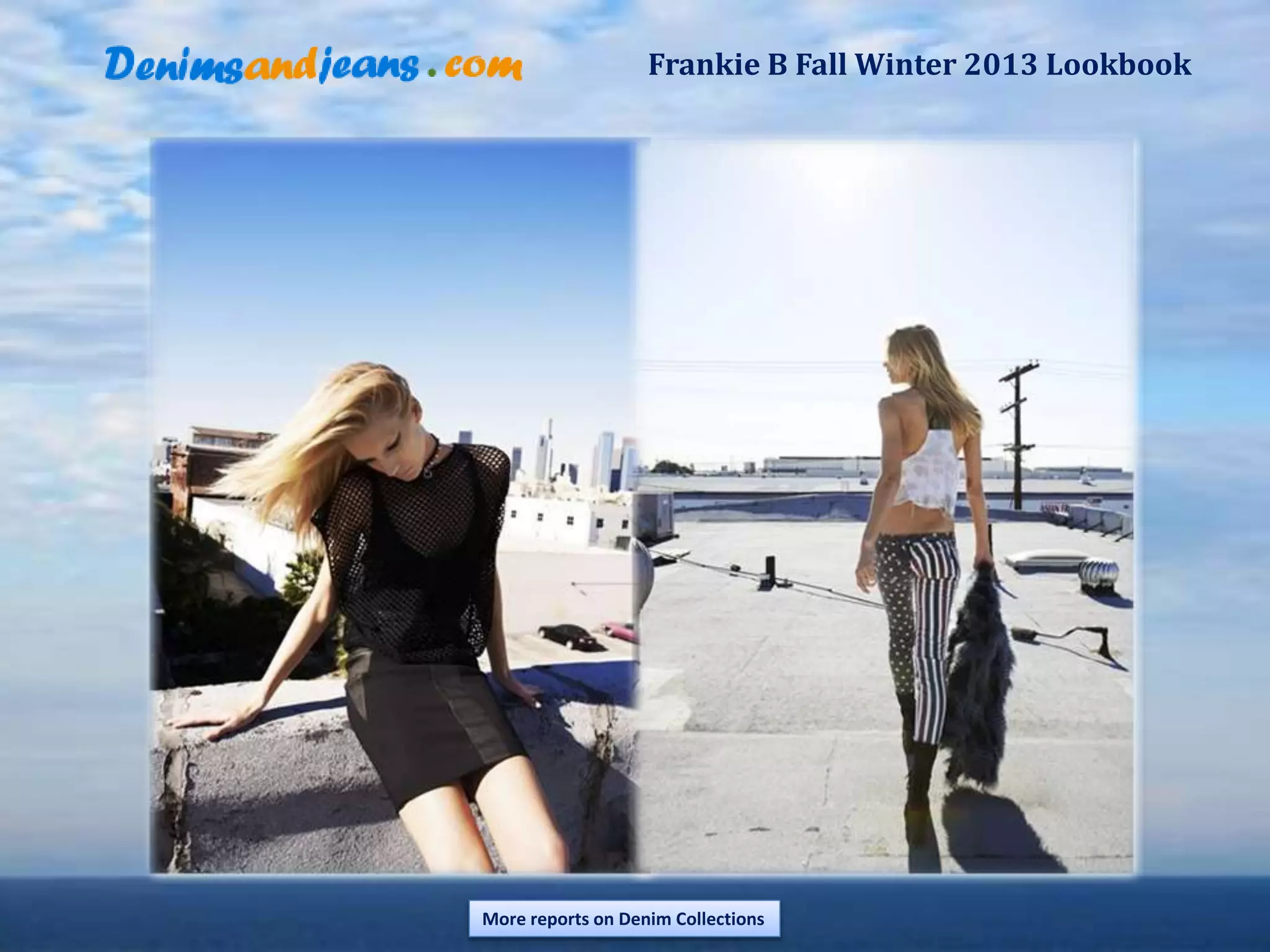 Frankie B Fall Winter 2013 Lookbook
More reports on Denim Collections