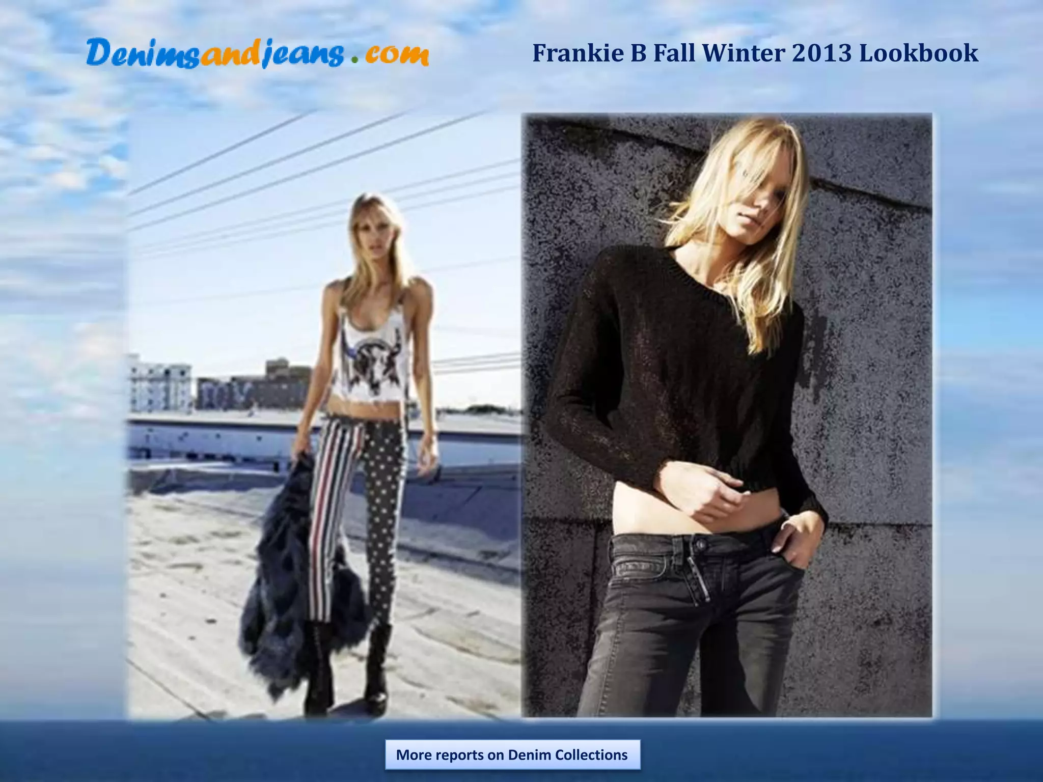 Frankie B Fall Winter 2013 Lookbook
More reports on Denim Collections