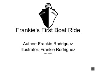 Frankie’s First Boat Ride Author: Frankie Rodriguez Illustrator: Frankie Rodriguez And Mom 