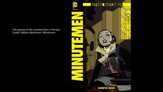 The passion of the closeted hero in Darwyn
Cooke’s Before Watchmen: Minutemen