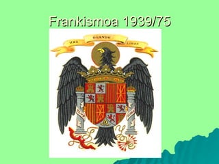 Frankismoa 1939/75
 