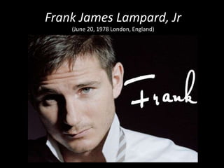 Frank James Lampard, Jr
(June 20, 1978 London, England)
 