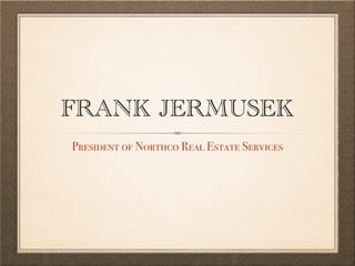 FRANK JERMUSEK
President of Northco Real Estate Services
 
