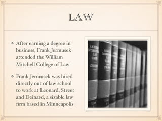 LAW
After earning a degree in
business, Frank Jermusek
attended the William
Mitchell College of Law!
Frank Jermusek was hi...