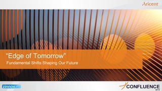 “Edge of Tomorrow” 
Fundamental Shifts Shaping Our Future  