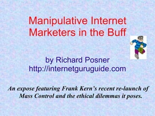 Manipulative Internet Marketers in the Buff by Richard Posner http://internetguruguide.com ,[object Object]