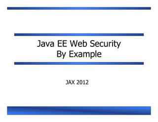 Java EE Web Security
     By Example


      JAX 2012
 