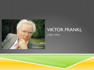 VIKTOR FRANKL
LOGOTERAPIA Y
ANÁLISIS
EXISTENCIAL
(1905-1997)
 