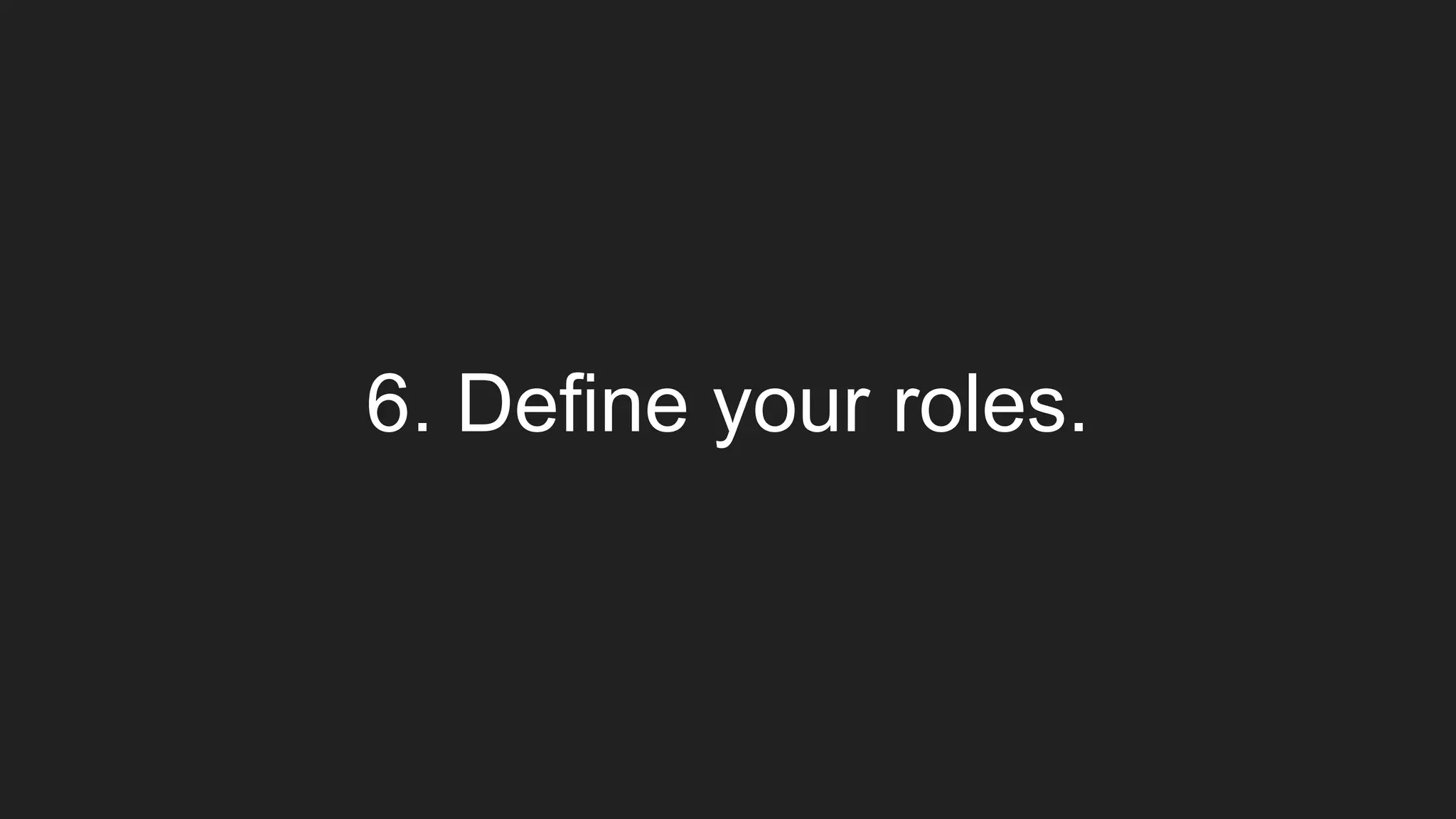 6. Define your roles.
 