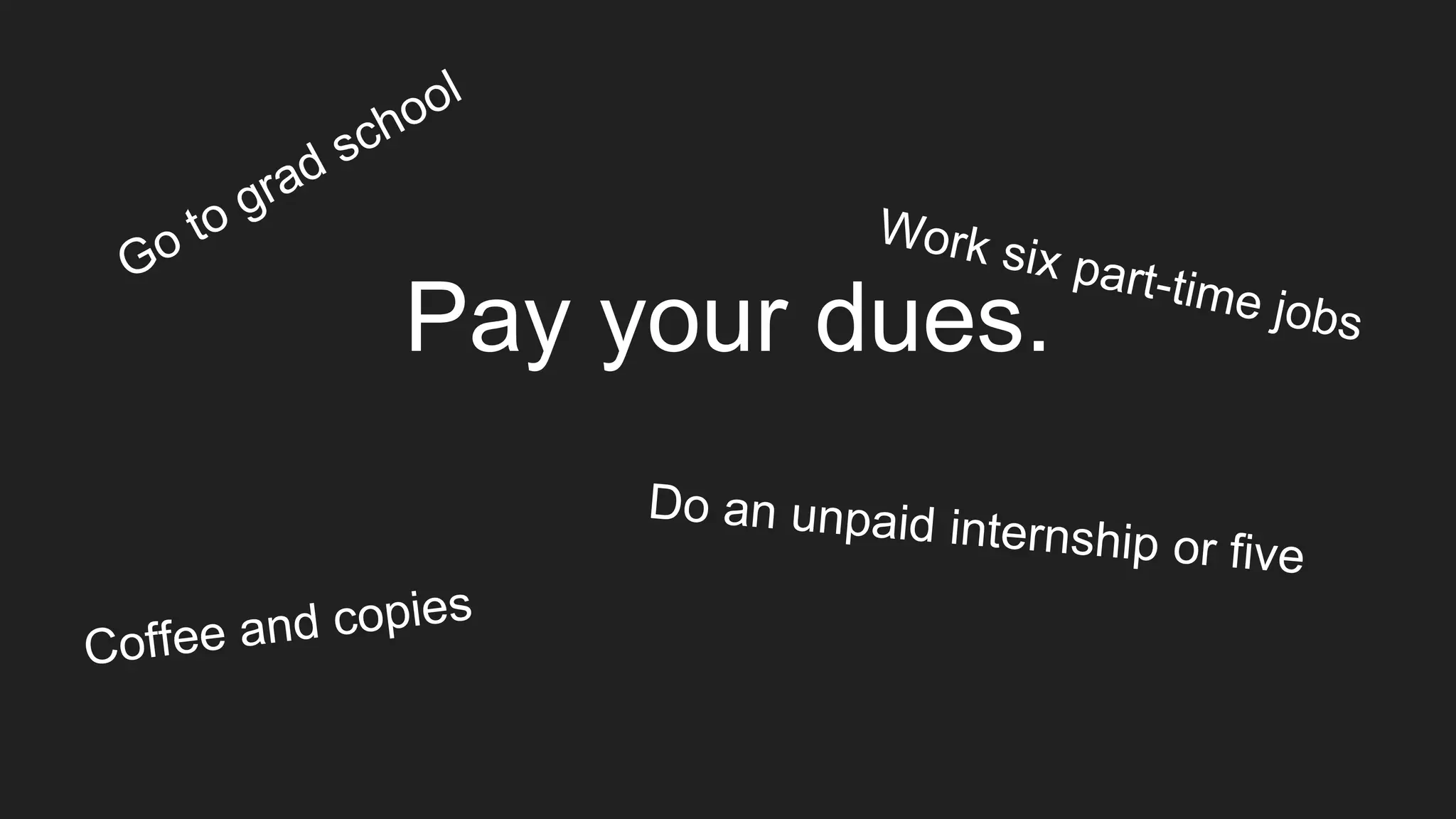 Pay your dues.
 