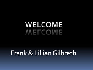 WELCOME Frank & Lillian Gilbreth 