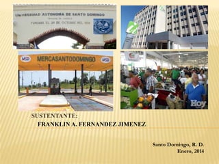 Santo Domingo, R. D.
Enero, 2014
SUSTENTANTE:
FRANKLIN A. FERNANDEZ JIMENEZ
 