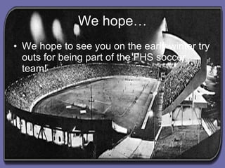 We hope… We hope to see you on the early winter try outs for being part of the FHS soccer team! 