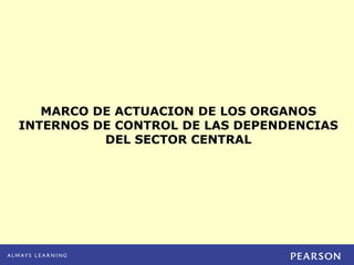 MARCO DE ACTUACION DE LOS ORGANOS
INTERNOS DE CONTROL DE LAS DEPENDENCIAS
DEL SECTOR CENTRAL
 