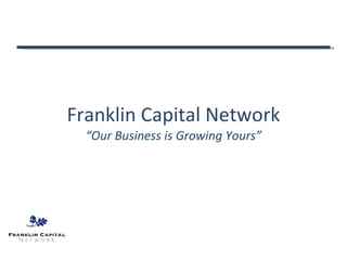 Franklin Capital Network “Our Business is Growing Yours” 