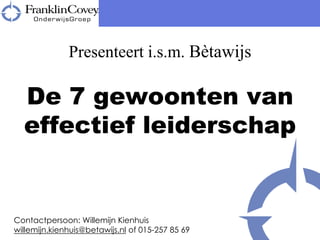 Presenteert i.s.m. Bètawijs

  De 7 gewoonten van
  effectief leiderschap


Contactpersoon: Willemijn Kienhuis
willemijn.kienhuis@betawijs.nl of 015-257 85 69
 