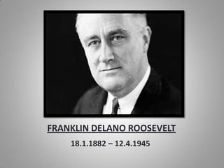 FRANKLIN DELANO ROOSEVELT 18.1.1882 – 12.4.1945 