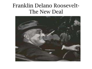Franklin Delano Roosevelt-
The New Deal
 