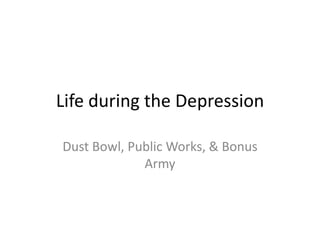 Life during the Depression
Dust Bowl, Public Works, & Bonus
Army
 
