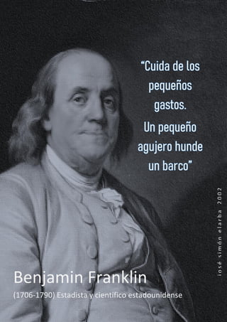 Benjamin Franklin
(1706-1790) Estadista y científico estadounidense
j
o
s
é
s
i
m
ó
n
e
l
a
r
b
a
_
2
0
0
2
 