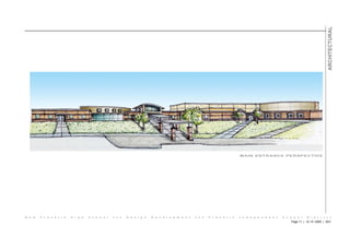 ARCHITECTURAL
                                                                                                                          MAIN ENTRANCE PERSPECTIVE




N e w   F r a n k l i n   H i g h   S c h o o l   • • •   D e s i g n   D e v e l o p m e n t   • • •   F r a n k l i n   I n d e p e n d e n t   S c h o o l     D i s t r i c t
                                                                                                                                                      Page 11 | 12 • 9 • 2005 | 3D/I
 