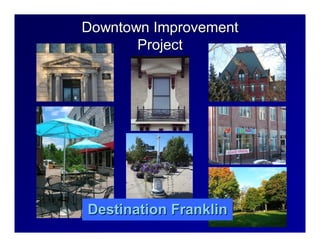 Downtown Improvement
       Project




Destination Franklin
 