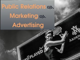 https://www.flickr.com/photos/29233640@N07/9048693149/ 
Public Relations vs. 
Marketing vs. 
Advertising 
 