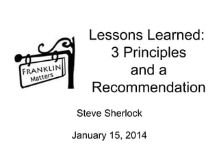 Lessons Learned:
3 Principles
and a
Recommendation
Steve Sherlock
January 15, 2014

 