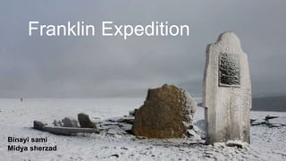 Franklin Expedition
Binayi sami
Midya sherzad
 