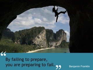 By failing to prepare,  you are preparing to fail. Benjamin Franklin “ ” 