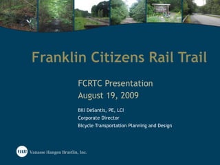 Vanasse Hangen Brustlin, Inc.
Bill DeSantis, PE, LCI
Corporate Director
Bicycle Transportation Planning and Design
FCRTC Presentation
August 19, 2009
 