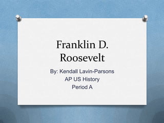 Franklin D.
Roosevelt
By: Kendall Lavin-Parsons
AP US History
Period A
 