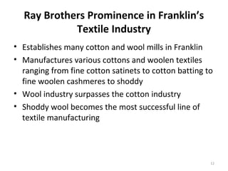 Ray Brothers Prominence in Franklin’s
            Textile Industry
• Establishes many cotton and wool mills in Franklin
• ...