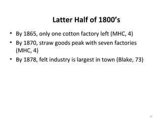 Latter Half of 1800’s
• By 1865, only one cotton factory left (MHC, 4)
• By 1870, straw goods peak with seven factories
  ...