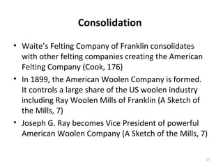 Consolidation
• Waite’s Felting Company of Franklin consolidates
  with other felting companies creating the American
  Fe...