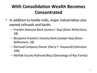 With Consolidation Wealth Becomes
              Concentrated
• In addition to textile mills, major industrialists also
  o...