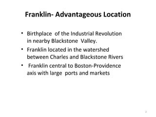 Franklin- Advantageous Location

• Birthplace of the Industrial Revolution
  in nearby Blackstone Valley.
• Franklin locat...