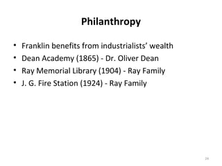 Philanthropy

•   Franklin benefits from industrialists’ wealth
•   Dean Academy (1865) - Dr. Oliver Dean
•   Ray Memorial...