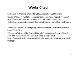 Works Cited
•   Earls, Alan R. Franklin. Charleston, SC: Arcadia Pub., 2009. Print.
•   Galvin, William F. "MHC Reconnaiss...