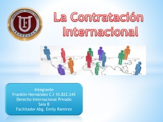 Integrante
Franklin Hernández C.I 10.822.245
Derecho Internacional Privado
Saia B
Facilitador Abg. Emily Ramírez
 