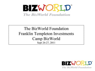 The BizWorld Foundation Franklin Templeton Investments Camp BizWorld Sept 26-27, 2011 