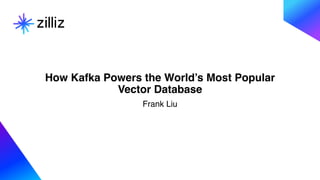 How Kafka Powers the World’s Most Popular
Vector Database
Frank Liu
 