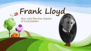 Frank Lloyd
Ana Julia Ramírez Zapata
Nº#12100029
 